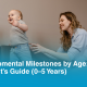Developmental Milestones by Age: A Parent’s Guide (0–5 Years)